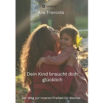 Abbildung von Dein Kind braucht dich glücklich: Der Weg zur inneren Freiheit für Mamas