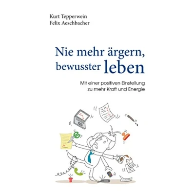 Abbildung von Nie mehr ärgern, bewusster leben: Mit einer positiven Einstellung zu Kraft und Energie