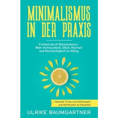 Abbildung von Minimalismus in der Praxis: Freiheit durch Mehr Achtsamkeit, Glück, Klarheit und Nachhaltigkeit im Alltag + Geniale Tricks zum Entrümpeln Aufräumen Haushalt