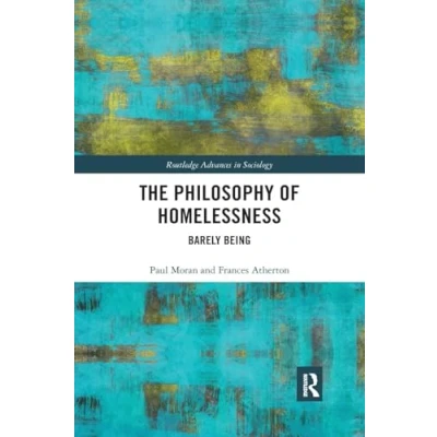 Abbildung von The Philosophy of Homelessness: Barely Being (Routledge Advances in Sociology, Band 249)