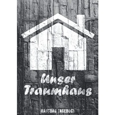 Abbildung von Unser Traumhaus Hausbau Tagebuch: Ein Bautagebuch für Bauherren zum Ausfüllen mit Planungshilfen oder Renovierung super Hausbauer ... Umbau und die einer immobilie