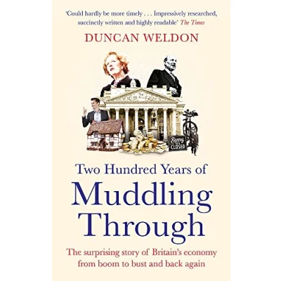 Abbildung von Two Hundred Years of Muddling Through: The surprising story Britain&#039;s economy from boom to bust and back again