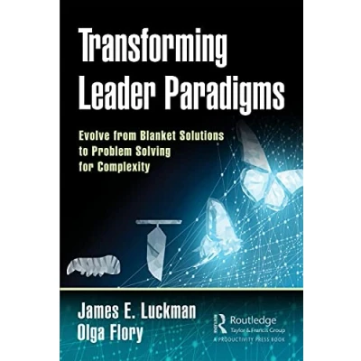 Abbildung von Transforming Leader Paradigms: Evolve from Blanket Solutions to Problem Solving for Complexity