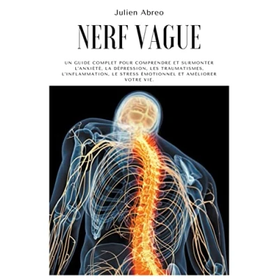 Abbildung von Nerf Vague: Un guide complet pour comprendre et surmonter l&#039;anxiété, la dépression, les traumatismes, l&#039;inflammation, le stress émotionnel améliorer votre vie