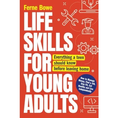 Abbildung von Life Skills for Young Adults: How to Manage Money, Find a Job, Stay Fit, Eat Healthy and Live Independently. Everything Teen Should Know Before Leaving Home (Essential Teens, Band 2)
