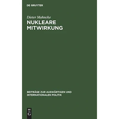 Abbildung von Nukleare Mitwirkung: Die Bundesrepublik Deutschland in der Atlantischen Allianz 19541970 (Beiträge zur auswärtigen und internationalen Politik, 6, Band 6)