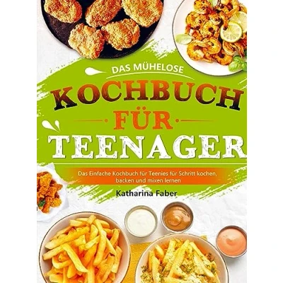 Abbildung von Das mühelose Kochbuch für Teenager: Einfache Teenies Schritt kochen, backen und mixen lernen