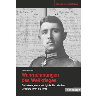 Abbildung von Wahrnehmungen des Weltkrieges. Selbstzeugnisse Königlich Sächsischer Offiziere 1914 bis 1918 (Zeitalter der Weltkriege)