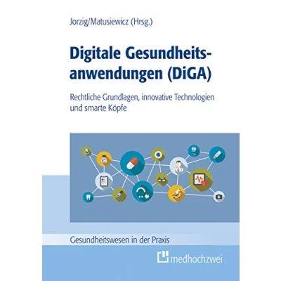 Abbildung von Digitale Gesundheitsanwendungen (DiGA) (Gesundheitswesen in der Praxis): Rechtliche Grundlagen, innovative Technologien und smarte Köpfe