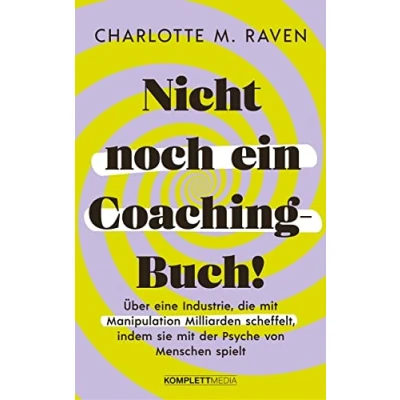 Abbildung von Nicht noch ein Coaching Buch!: Über eine Industrie, die mit Manipulation Milliarden scheffelt, indem sie der Psyche von Menschen spielt