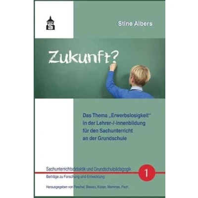 Abbildung von Das Thema &quot;Erwerbslosigkeit&quot; in der Lehrer (innenbildung für den Sachunterricht an Grundschule (Sachunterrichtsdidaktik und Grundschulpädagogik: Beiträge zu Forschung Entwicklung)