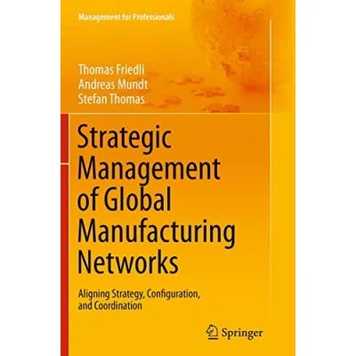 Abbildung von Strategic Management of Global Manufacturing Networks: Aligning Strategy, Configuration, and Coordination (Management for Professionals)