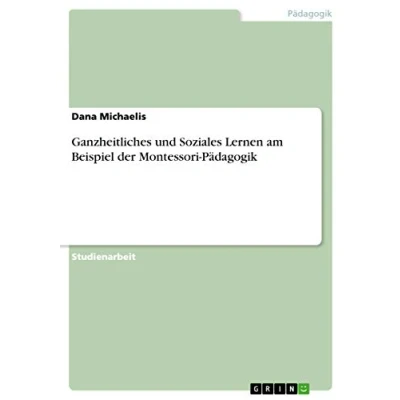 Abbildung von Ganzheitliches und Soziales Lernen am Beispiel der Montessori Pädagogik