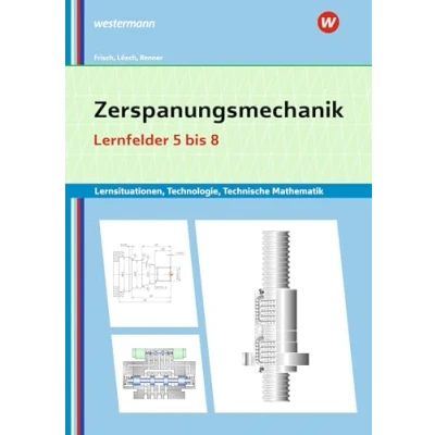 Abbildung von Zerspanungsmechanik Lernsituationen, Technologie, Technische Mathematik: Lernfelder 5 8 Lernsituationen (Metalltechnik, Industriemechanik, Zerspanungsmechanik: Lernsituationen)