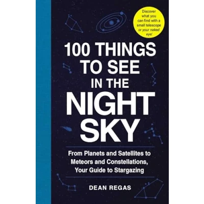 Abbildung von 100 Things to See in the Night Sky: From Planets and Satellites Meteors Constellations, Your Guide Stargazing (100 Astronomy Series)