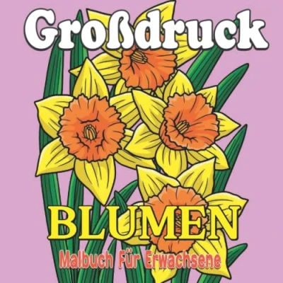 Abbildung von Großdruck Blumen Malbuch für Erwachsene: Erwachsene, Jugendliche und Kinder jeden Alters mit Blumenzeichnungen