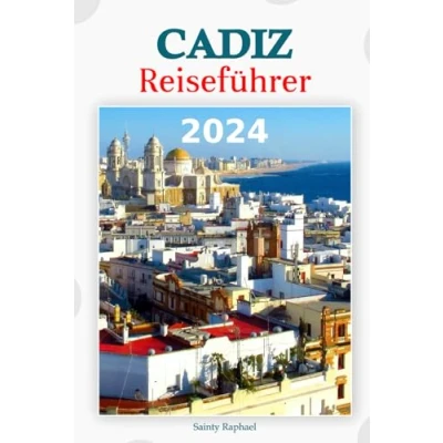 Abbildung von Cádiz Reiseführer 2024: Eine Reise durch Geschichte, Kultur und Abenteuer. Navigieren Sie die bezaubernden Straßen, genießen lokale Aromen ... fachmännisch zusammengestellten Reiseplan
