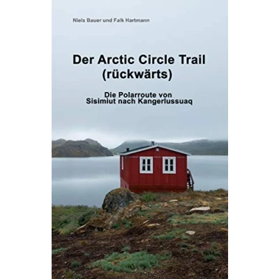 Abbildung von Der Arctic Circle Trail rückwärts: Die Polarroute von Sisimiut nach Kangerlussuaq