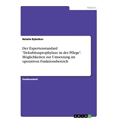 Abbildung von der Expertenstandard &quot;Dekubitusprophylaxe in Pflege&quot;. Möglichkeiten zur Umsetzung im operativen Funktionsbereich