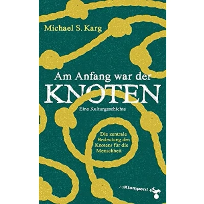 Abbildung von Am Anfang war der Knoten: die zentrale Bedeutung des Knotens für Menschheit. Eine Kulturgeschichte