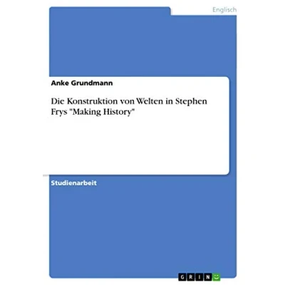 Abbildung von Die Konstruktion von Welten in Stephen Frys &quot;Making History&quot;