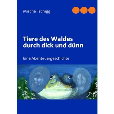 Abbildung von Tiere des Waldes durch dick und dünn: Eine Abenteuergeschichte