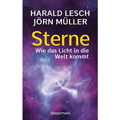 Abbildung von Sterne. Wie das Licht in die Welt kommt. Eine unterhaltsame Reise durch Astronomie. Von Urknall, Neutronensternen und Supernovae: &quot;Intergalaktisch ... astrophysisch niveauvoll&quot; (Kulturwoche)