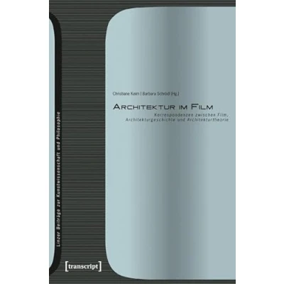 Abbildung von Architektur im Film: Korrespondenzen zwischen Film, Architekturgeschichte und Architekturtheorie (Linzer Beiträge zur Kunstwissenschaft Philosophie)