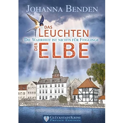 Abbildung von Das Leuchten der Elbe: Die Wahrheit ist nichts für Feiglinge (Aus den Fluten Elbe)