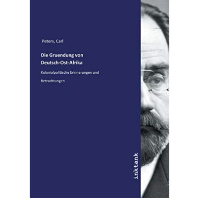 Abbildung von Die Gruendung von Deutsch Ost Afrika: Kolonialpolitische Erinnerungen und Betrachtungen