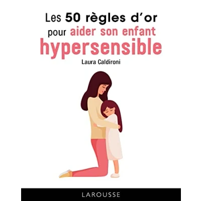 Abbildung von Les 50 règles d&#039;or pour aider son enfant hypersensible
