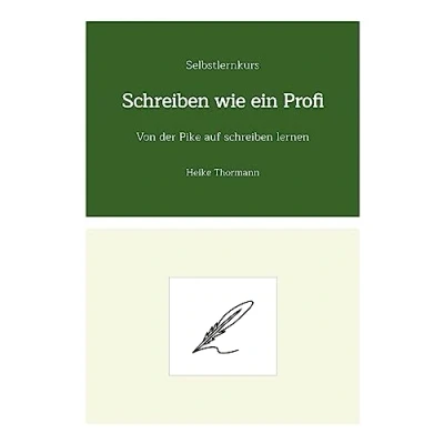 Abbildung von Selbstlernkurs: schreiben wie ein Profi: Von der Pike auf lernen (Das Schreibhandwerk lernen: Bücher und Texte richtig gut schreiben)