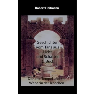 Abbildung von Geschichten vom Tanz aus Licht und Schatten: 1. Buch der alte Tempel die Weberin Knochen