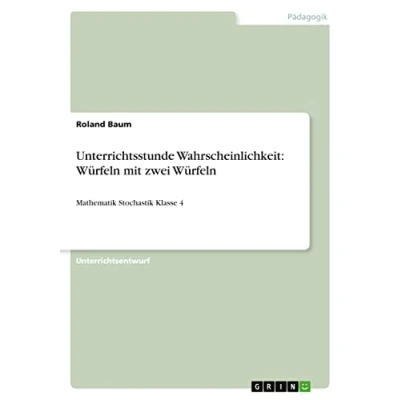 Abbildung von Unterrichtsstunde Wahrscheinlichkeit: Würfeln mit zwei Würfeln: Mathematik Stochastik Klasse 4