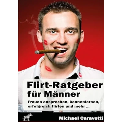 Abbildung von Flirt Ratgeber für Männer: Frauen ansprechen, kennenlernen, Erfolgreich flirten und mehr ...: die richtige Partnerin finden