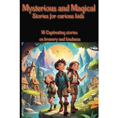Abbildung von Mysterious and Magical stories for curious kids: 16 captivating on bravery kindness