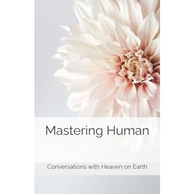 Abbildung von Mastering Human: A manual to understanding the purpose of life on Earth (Conversations with Heaven Earth)
