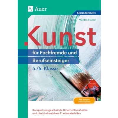 Abbildung von Kunst für Fachfremde und Berufseinsteiger Kl. 5 6: Komplett ausgearbeitete Unterrichtseinheiten direkt einsetzbare Praxismaterialien (5. 6. Klasse) (Fachfremd unterrichten Sekundarstufe)