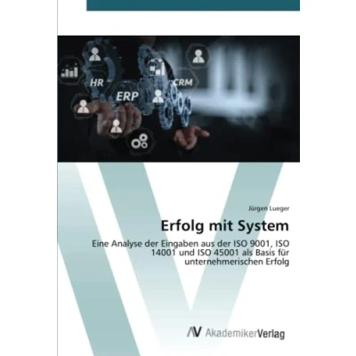 Abbildung von Erfolg mit System: Eine Analyse der Eingaben aus ISO 9001, 14001 und 45001 als Basis für unternehmerischen