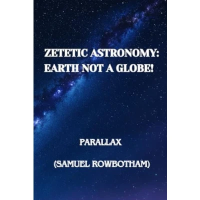Abbildung von Zetetic astronomy: Earth not a globe! by Parallax (Samuel Rowbotham)