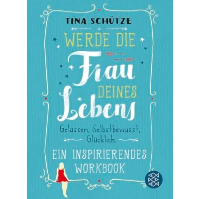 Abbildung von Werde die Frau deines Lebens: Gelassen, selbstbewusst, glücklich. Ein inspirierendes Workbook auf dem Weg zu dir selbst
