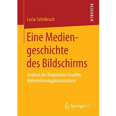 Abbildung von Eine Mediengeschichte des Bildschirms: Analyse der Dispositive visueller Wahrnehmungskonstruktion