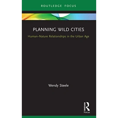 Abbildung von Planning Wild Cities: Human Nature Relationships in the Urban Age (Routledge Research Sustainable Urbanism)