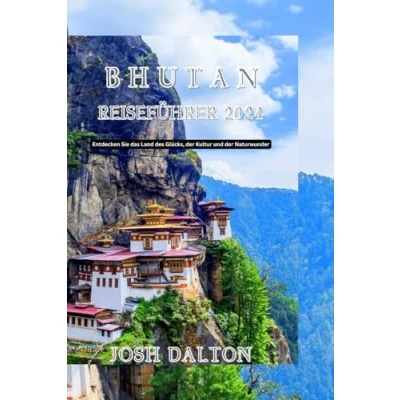 Abbildung von BHUTAN REISEFÜHRER 2024: Entdecken Sie das Land des Glücks, der Kultur und Naturwunder