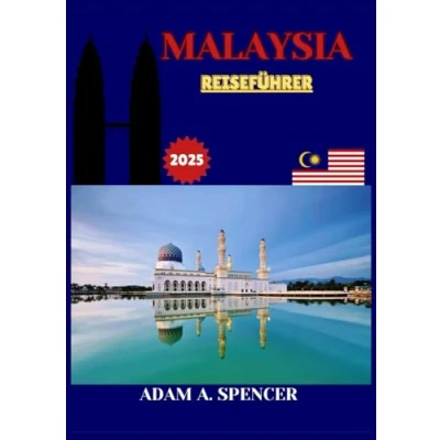 Abbildung von MALAYSIA REISEFÜHRER 2025: Entdecken Sie Kultur, Natur, Essen und Abenteuer mit praktischen Tipps Insider Empfehlungen für eine unvergessliche Reise (Umfassende Reiseführer von Adam)
