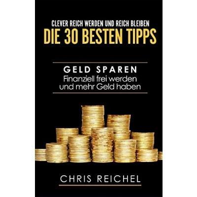 Abbildung von Clever reich werden und bleiben Die 30 besten Tipps: Geld sparen Finanziell frei mehr haben