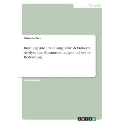 Abbildung von Bindung und Erziehung. Eine detaillierte Analyse des Zusammenhangs seiner Bedeutung