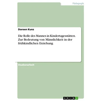 Abbildung von Die Rolle des Mannes in Kindertagesstätten. Zur Bedeutung von Männlichkeit der frühkindlichen Erziehung