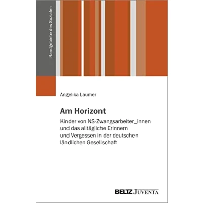 Abbildung von Am Horizont: Kinder von NS Zwangsarbeiter_innen und das alltägliche Erinnern Vergessen in der deutschen ländlichen Gesellschaft (Randgebiete des Sozialen)