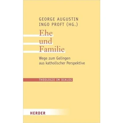Abbildung von Ehe und Familie: Wege zum Gelingen aus katholischer Perspektive (Theologie im Dialog)